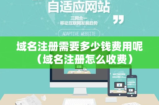 域名注册需要多少钱费用呢（域名注册怎么收费）