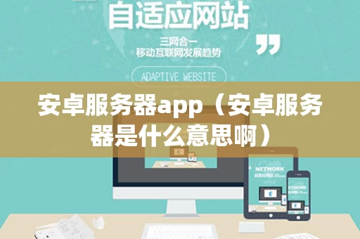 安卓服务器app（安卓服务器是什么意思啊）