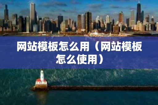 网站模板怎么用（网站模板怎么使用）