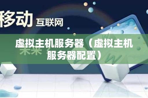虚拟主机服务器（虚拟主机服务器配置）