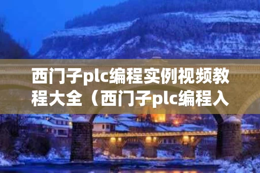 西门子plc编程实例视频教程大全（西门子plc编程入门视频教程全集）