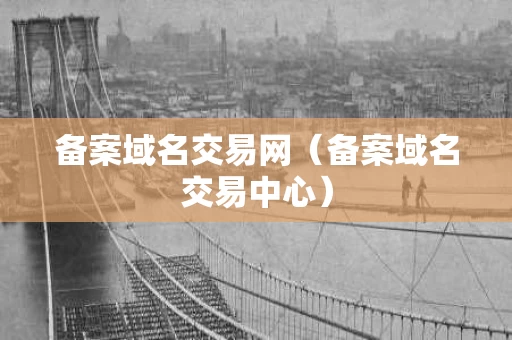 备案域名交易网（备案域名交易中心）