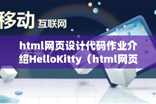 html网页设计代码作业介绍HelloKitty（html网页设计代码作业介绍HelloKitty）