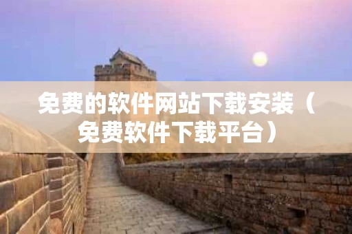 免费的软件网站下载安装（免费软件下载平台）
