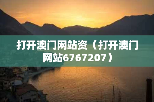 打开澳门网站资（打开澳门网站6767207）