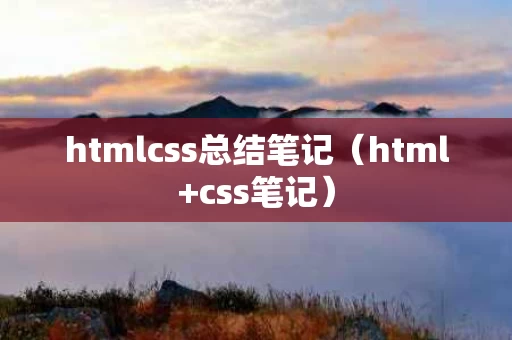 htmlcss总结笔记（html+css笔记）