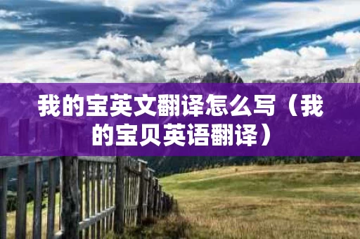 我的宝英文翻译怎么写（我的宝贝英语翻译）