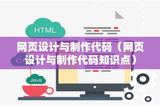 网页设计与制作代码（网页设计与制作代码知识点）