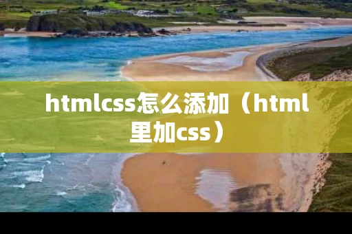 htmlcss怎么添加（html里加css）