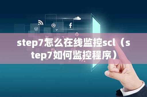 step7怎么在线监控scl（step7如何监控程序）