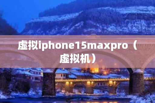 虚拟iphone15maxpro（虚拟机）