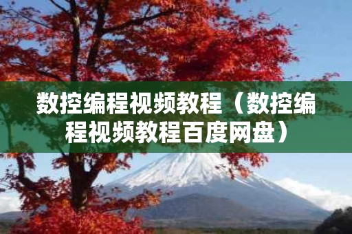 数控编程视频教程（数控编程视频教程百度网盘）