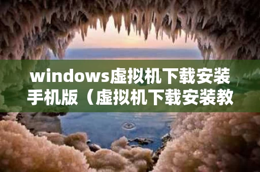 windows虚拟机下载安装手机版（虚拟机下载安装教程win10）