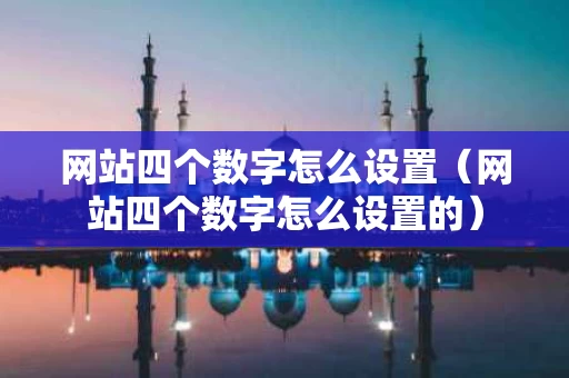 网站四个数字怎么设置（网站四个数字怎么设置的）