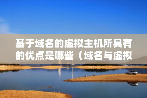 基于域名的虚拟主机所具有的优点是哪些（域名与虚拟主机）