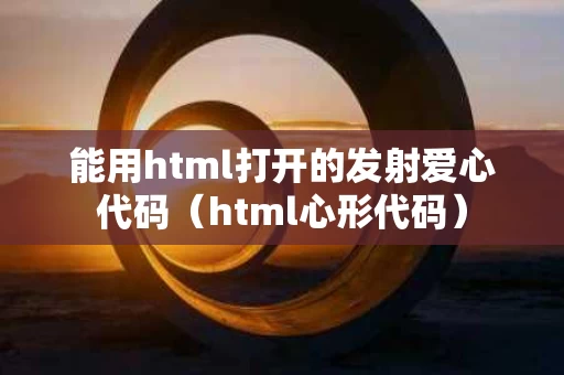 能用html打开的发射爱心代码（html心形代码）