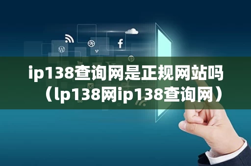 ip138查询网是正规网站吗（lp138网ip138查询网）