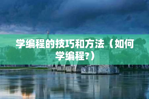 学编程的技巧和方法（如何学编程?）