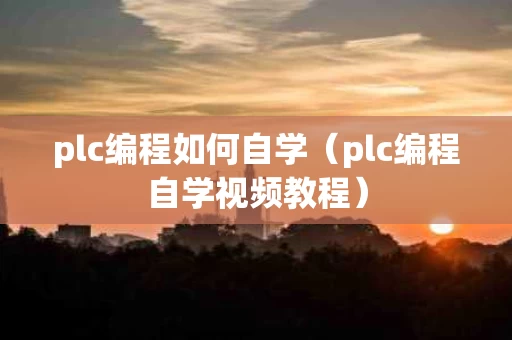 plc编程如何自学（plc编程自学视频教程）