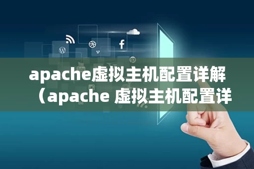 apache虚拟主机配置详解（apache 虚拟主机配置详解）