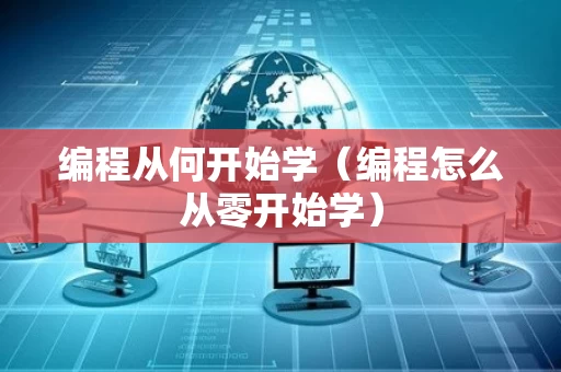 编程从何开始学（编程怎么从零开始学）