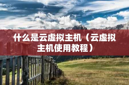 什么是云虚拟主机（云虚拟主机使用教程）