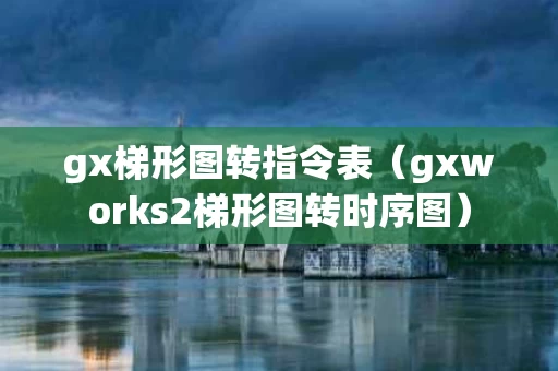 gx梯形图转指令表（gxworks2梯形图转时序图）