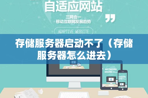 存储服务器启动不了（存储服务器怎么进去）