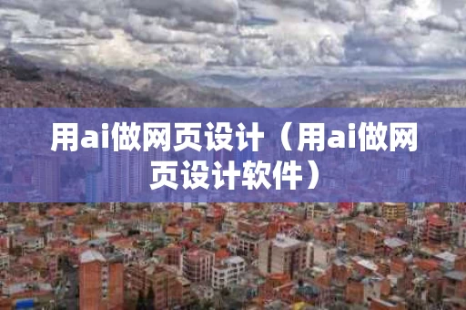 用ai做网页设计（用ai做网页设计软件）