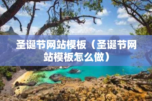 圣诞节网站模板（圣诞节网站模板怎么做）