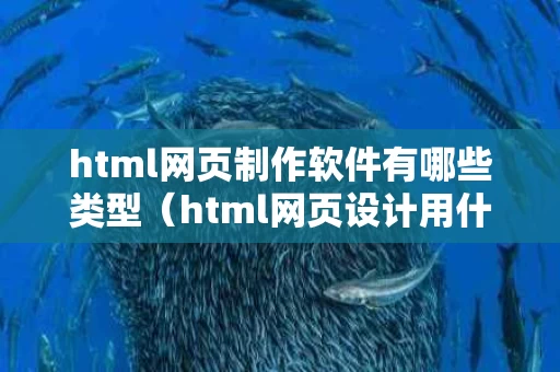 html网页制作软件有哪些类型（html网页设计用什么软件）