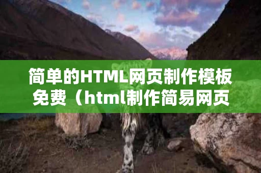 简单的HTML网页制作模板免费（html制作简易网页）