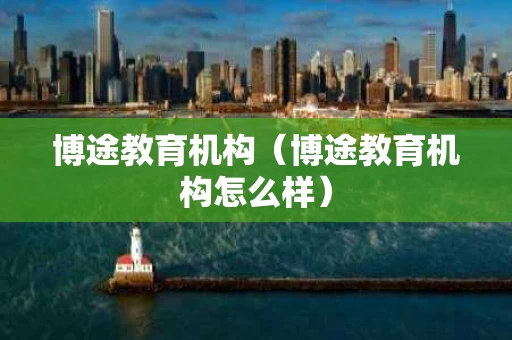 博途教育机构（博途教育机构怎么样）