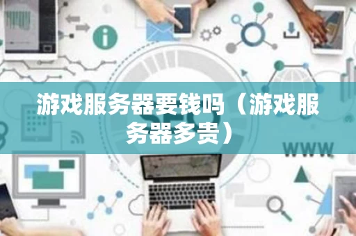游戏服务器要钱吗（游戏服务器多贵）