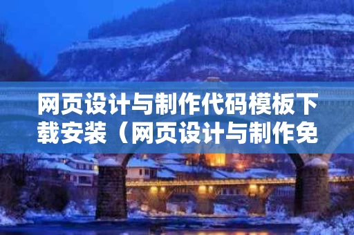网页设计与制作代码模板下载安装（网页设计与制作免费模板html）