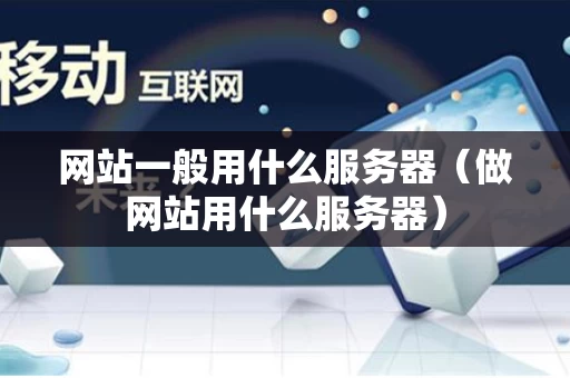 网站一般用什么服务器（做网站用什么服务器）