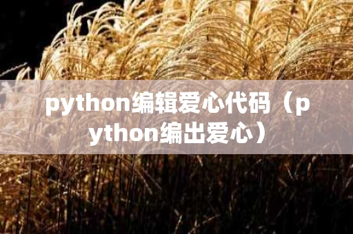 python编辑爱心代码（python编出爱心）