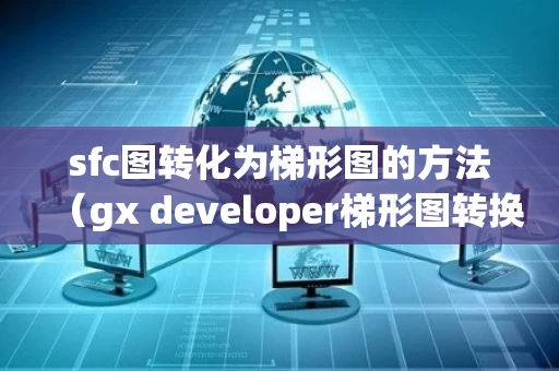sfc图转化为梯形图的方法（gx developer梯形图转换成sfc指令）
