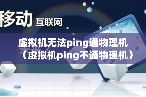 虚拟机无法ping通物理机（虚拟机ping不通物理机）