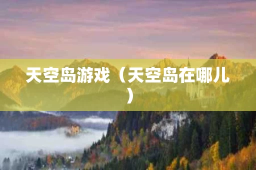 天空岛游戏（天空岛在哪儿）