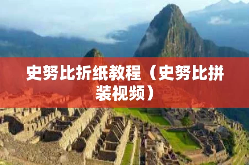 史努比折纸教程（史努比拼装视频）
