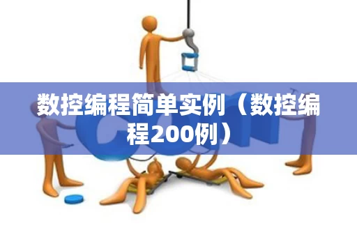 数控编程简单实例（数控编程200例）
