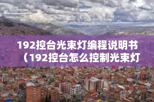 192控台光束灯编程说明书（192控台怎么控制光束灯）