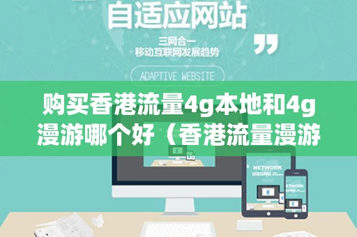 购买香港流量4g本地和4g漫游哪个好（香港流量漫游收费标准）