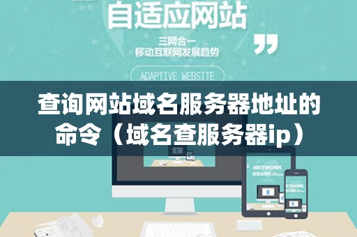 查询网站域名服务器地址的命令（域名查服务器ip）