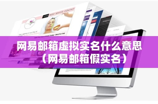 网易邮箱虚拟实名什么意思（网易邮箱假实名）