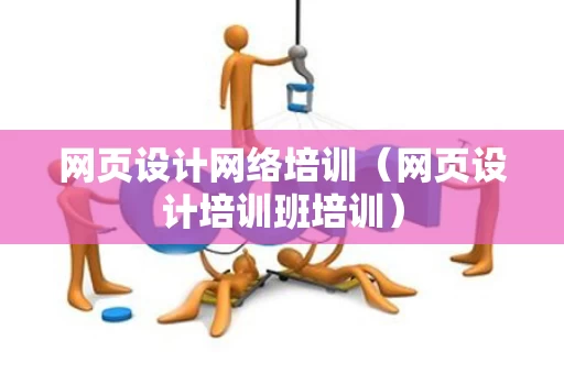 网页设计网络培训（网页设计培训班培训）