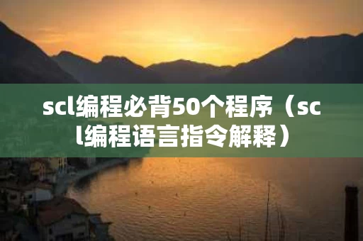 scl编程必背50个程序（scl编程语言指令解释）