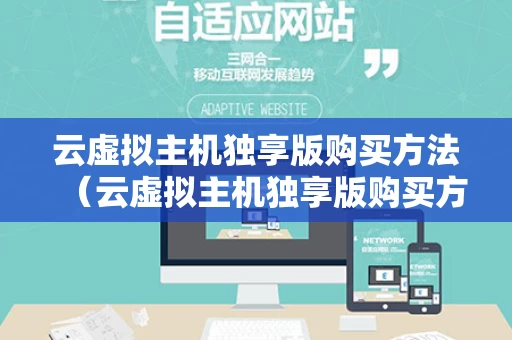 云虚拟主机独享版购买方法（云虚拟主机独享版购买方法有哪些）