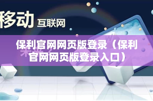 保利官网网页版登录（保利官网网页版登录入口）
